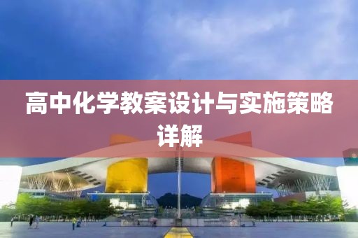 高中化学教案设计与实施策略详解