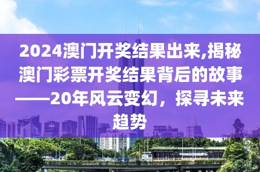 2024澳门开奖结果出来,揭秘澳门彩票开奖结果背后的故事——20年风云变幻，探寻未来趋势