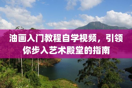 油画入门教程自学视频，引领你步入艺术殿堂的指南