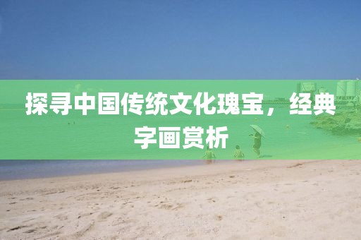 探寻中国传统文化瑰宝，经典字画赏析