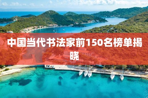 中国当代书法家前150名榜单揭晓