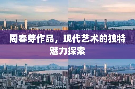 周春芽作品，现代艺术的独特魅力探索