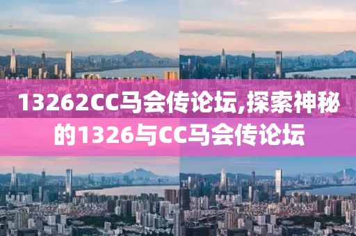 13262CC马会传论坛,探索神秘的1326与CC马会传论坛