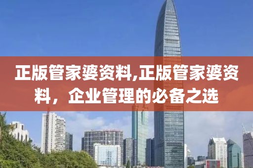 正版管家婆资料,正版管家婆资料，企业管理的必备之选