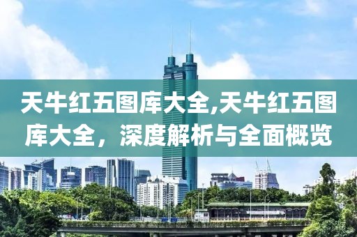 天牛红五图库大全,天牛红五图库大全，深度解析与全面概览