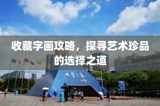 收藏字画攻略，探寻艺术珍品的选择之道