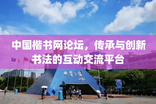 中国楷书网论坛，传承与创新书法的互动交流平台