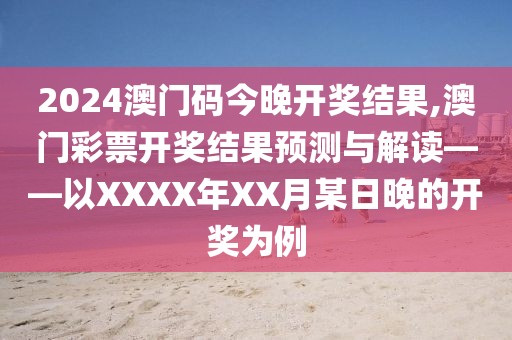 2024澳门码今晚开奖结果,澳门彩票开奖结果预测与解读——以XXXX年XX月某日晚的开奖为例