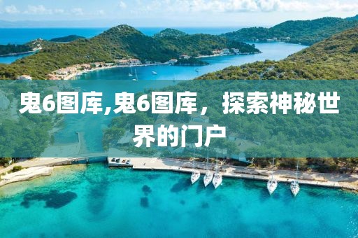 鬼6图库,鬼6图库，探索神秘世界的门户