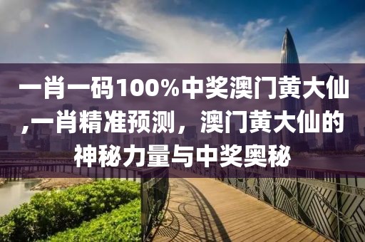 一肖一码100%中奖澳门黄大仙,一肖精准预测，澳门黄大仙的神秘力量与中奖奥秘