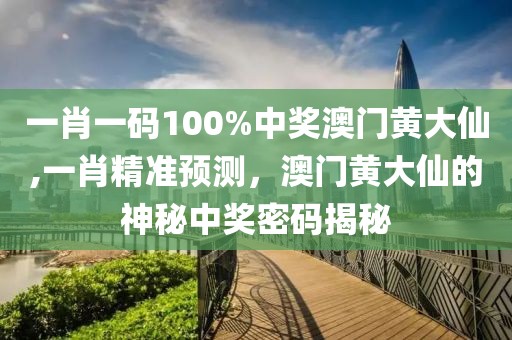 一肖一码100%中奖澳门黄大仙,一肖精准预测，澳门黄大仙的神秘中奖密码揭秘