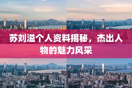 苏刘溢个人资料揭秘，杰出人物的魅力风采