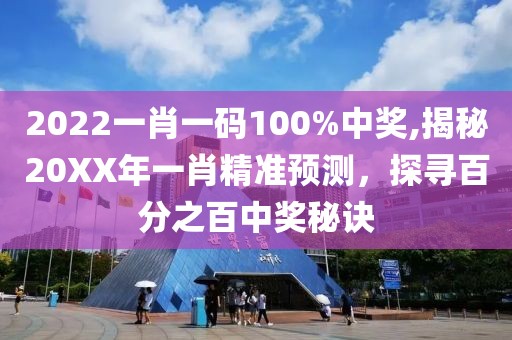 2022一肖一码100%中奖,揭秘20XX年一肖精准预测，探寻百分之百中奖秘诀