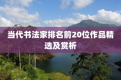 当代书法家排名前20位作品精选及赏析