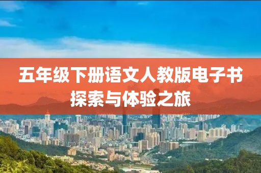 五年级下册语文人教版电子书探索与体验之旅