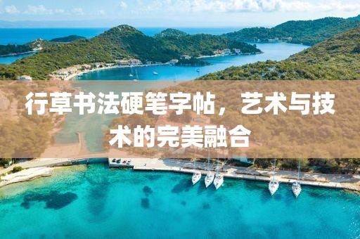 行草书法硬笔字帖，艺术与技术的完美融合
