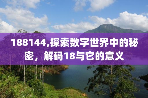 188144,探索数字世界中的秘密，解码18与它的意义