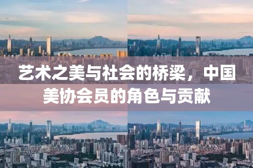 艺术之美与社会的桥梁，中国美协会员的角色与贡献
