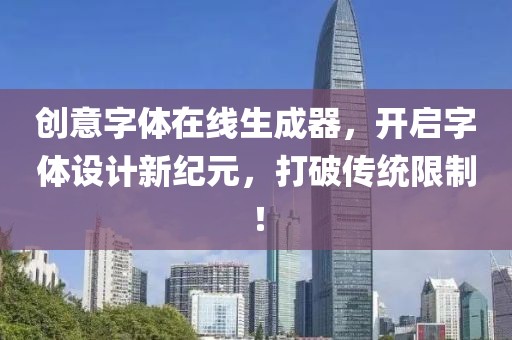 创意字体在线生成器，开启字体设计新纪元，打破传统限制！