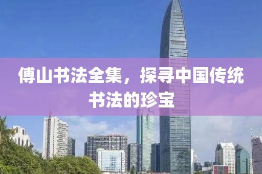 傅山书法全集，探寻中国传统书法的珍宝