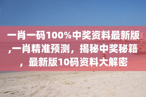 一肖一码100%中奖资料最新版,一肖精准预测，揭秘中奖秘籍，最新版10码资料大解密