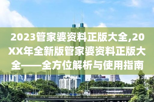 2023管家婆资料正版大全,20XX年全新版管家婆资料正版大全——全方位解析与使用指南
