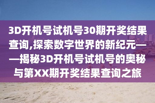 3D开机号试机号30期开奖结果查询,探索数字世界的新纪元——揭秘3D开机号试机号的奥秘与第XX期开奖结果查询之旅