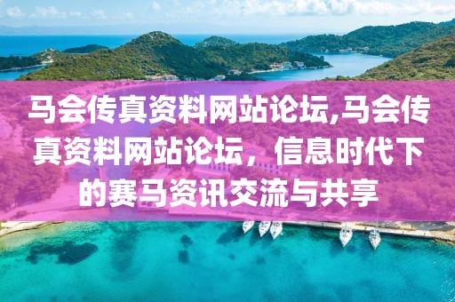 马会传真资料网站论坛,马会传真资料网站论坛，信息时代下的赛马资讯交流与共享