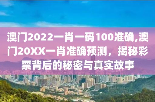 澳门2022一肖一码100准确,澳门20XX一肖准确预测，揭秘彩票背后的秘密与真实故事