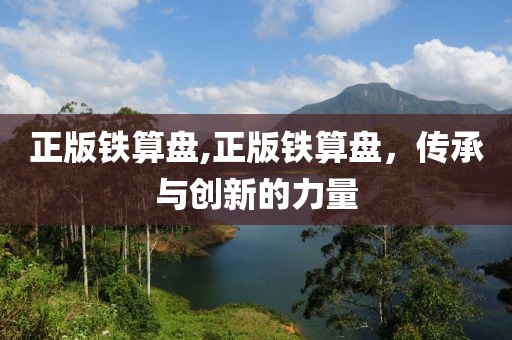 正版铁算盘,正版铁算盘，传承与创新的力量