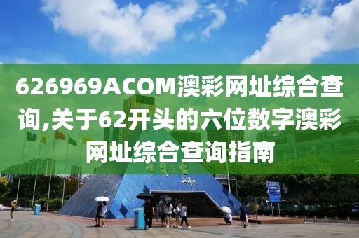 626969ACOM澳彩网址综合查询,关于62开头的六位数字澳彩网址综合查询指南