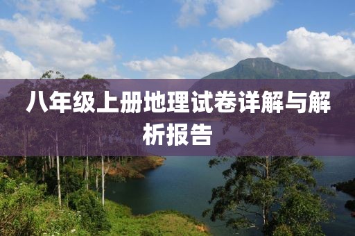 八年级上册地理试卷详解与解析报告