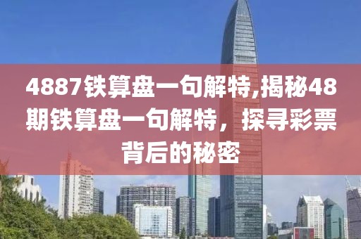 4887铁算盘一句解特,揭秘48期铁算盘一句解特，探寻彩票背后的秘密