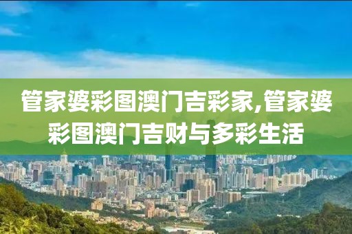 管家婆彩图澳门吉彩家,管家婆彩图澳门吉财与多彩生活