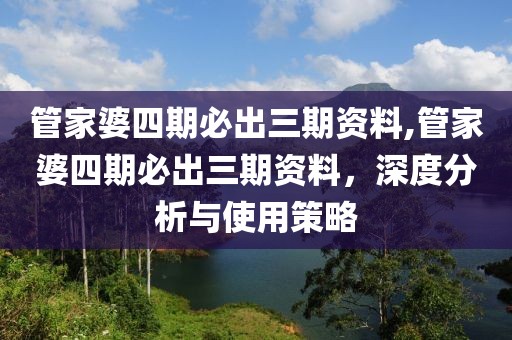 管家婆四期必出三期资料,管家婆四期必出三期资料，深度分析与使用策略