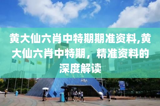 黄大仙六肖中特期期准资料,黄大仙六肖中特期，精准资料的深度解读