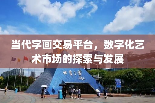 当代字画交易平台，数字化艺术市场的探索与发展