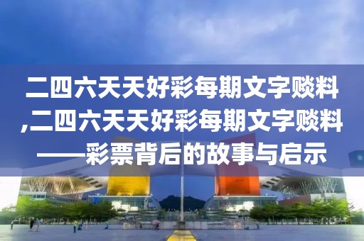 二四六天天好彩每期文字赕料,二四六天天好彩每期文字赕料——彩票背后的故事与启示