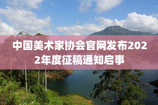 中国美术家协会官网发布2022年度征稿通知启事