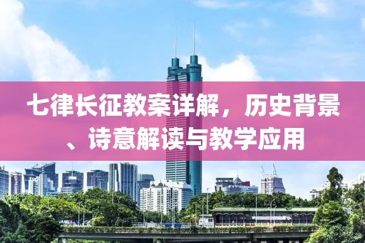 七律长征教案详解，历史背景、诗意解读与教学应用
