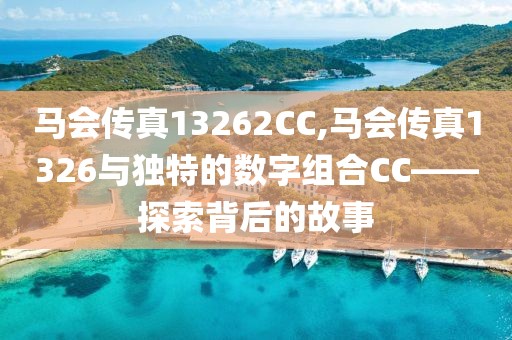 马会传真13262CC,马会传真1326与独特的数字组合CC——探索背后的故事