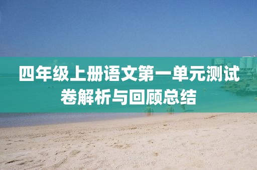 四年级上册语文第一单元测试卷解析与回顾总结
