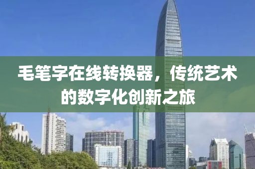 毛笔字在线转换器，传统艺术的数字化创新之旅