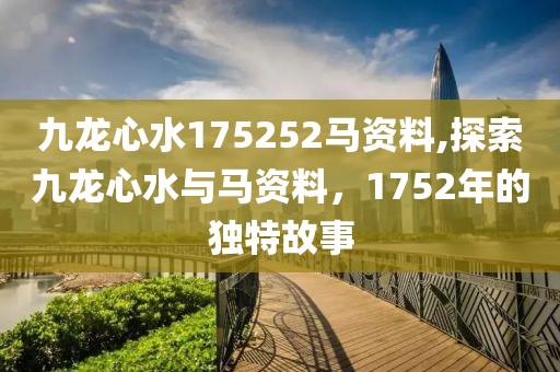 九龙心水175252马资料,探索九龙心水与马资料，1752年的独特故事