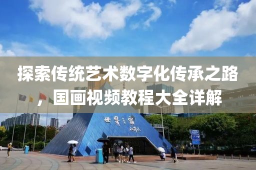 探索传统艺术数字化传承之路，国画视频教程大全详解