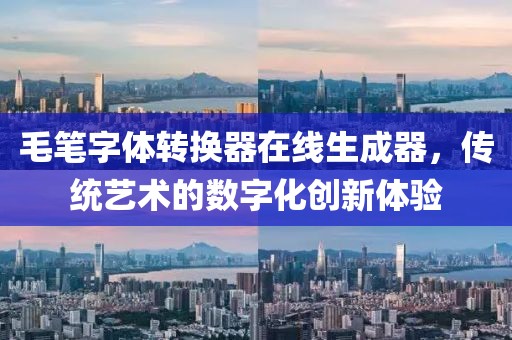 毛笔字体转换器在线生成器，传统艺术的数字化创新体验