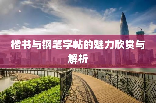 楷书与钢笔字帖的魅力欣赏与解析