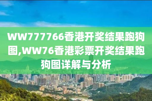 WW777766香港开奖结果跑狗图,WW76香港彩票开奖结果跑狗图详解与分析