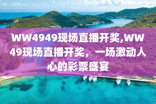 WW4949现场直播开奖,WW49现场直播开奖，一场激动人心的彩票盛宴