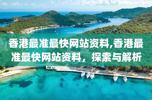 香港最准最快网站资料,香港最准最快网站资料，探索与解析